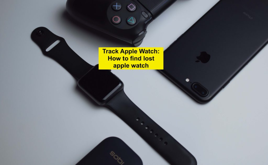 Track Apple Watch How to find lost apple watch